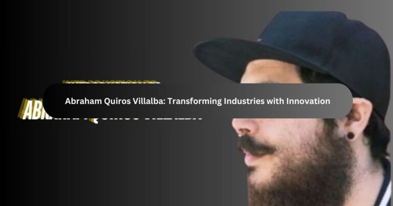 Abraham Quiros Villalba: Transforming Industries with Innovation