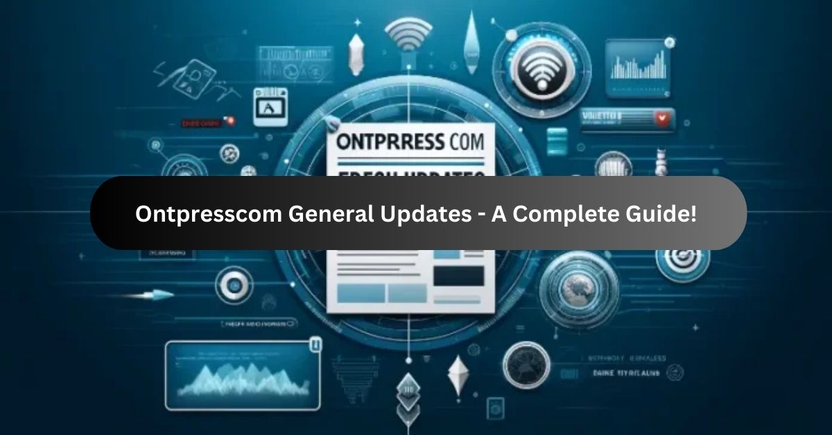 Ontpresscom General Updates - A Complete Guide!