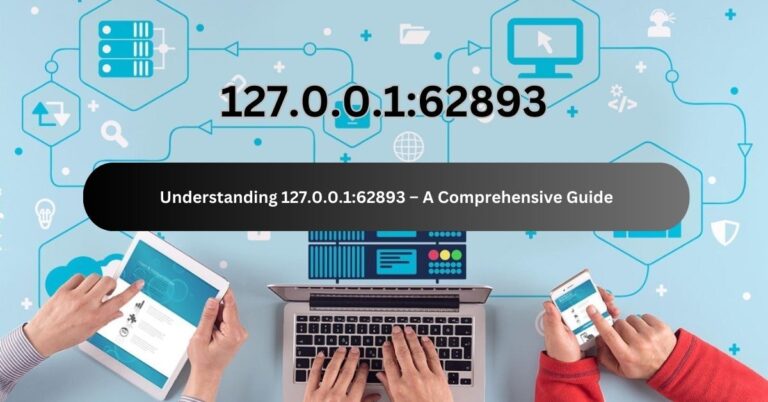 Understanding 127.0.0.1:62893 – A Comprehensive Guide