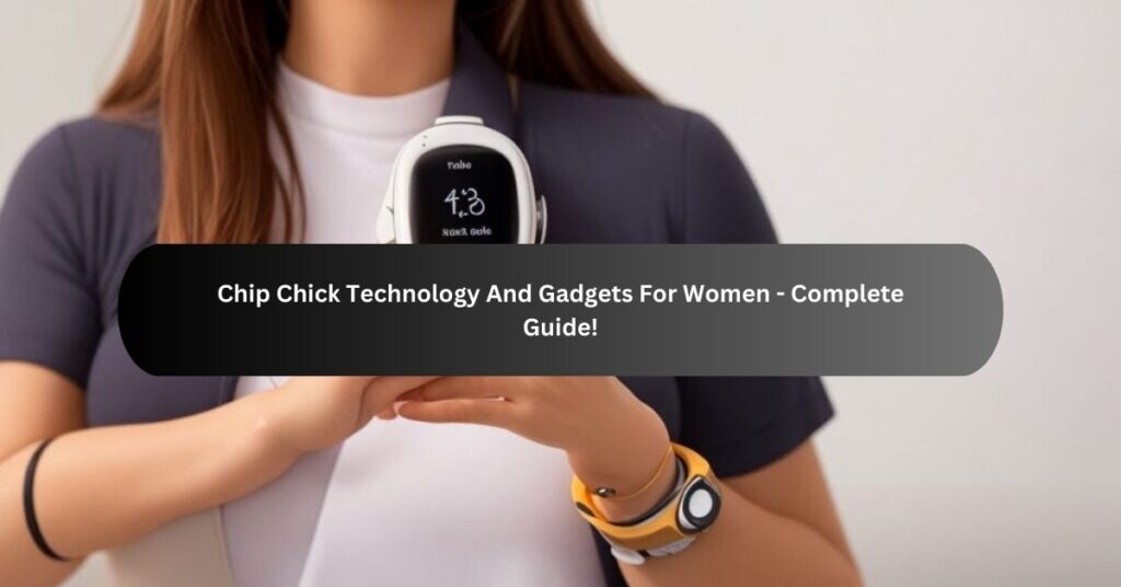 Chip Chick Technology And Gadgets For Women - Complete Guide!