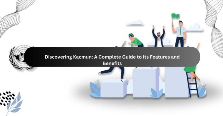 Discovering Kacmun: A Complete Guide to Its Features and Benefits