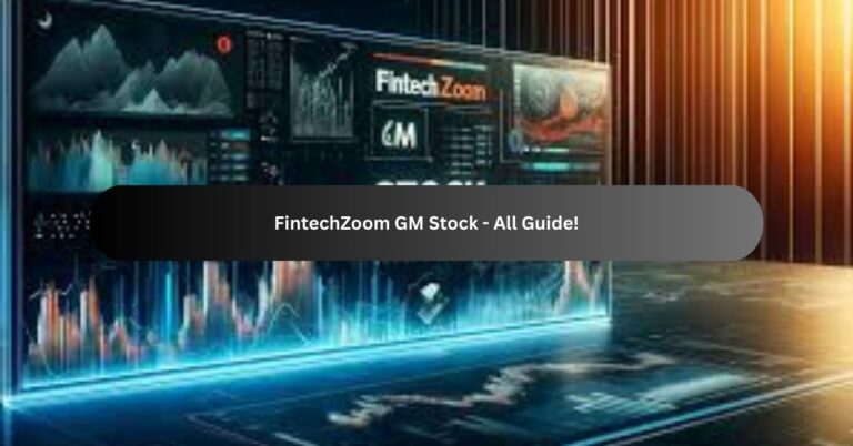 FintechZoom GM Stock – All Guide!