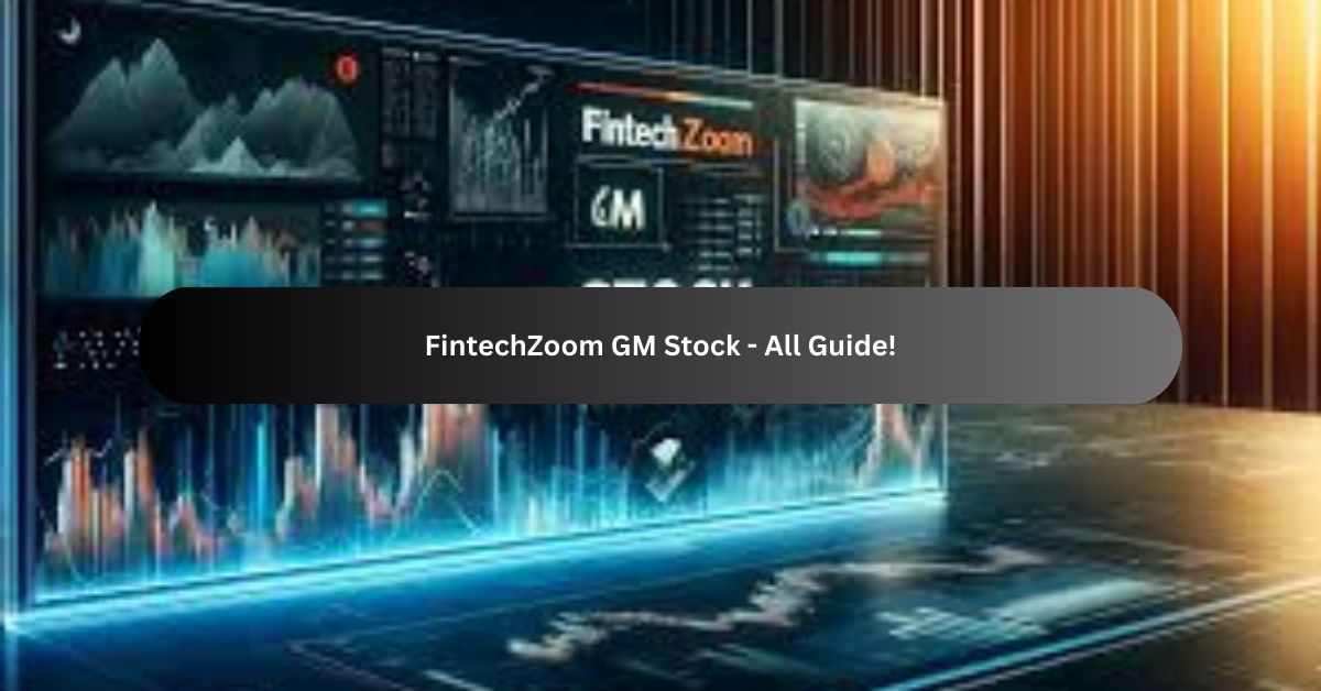 FintechZoom GM Stock - All Guide!