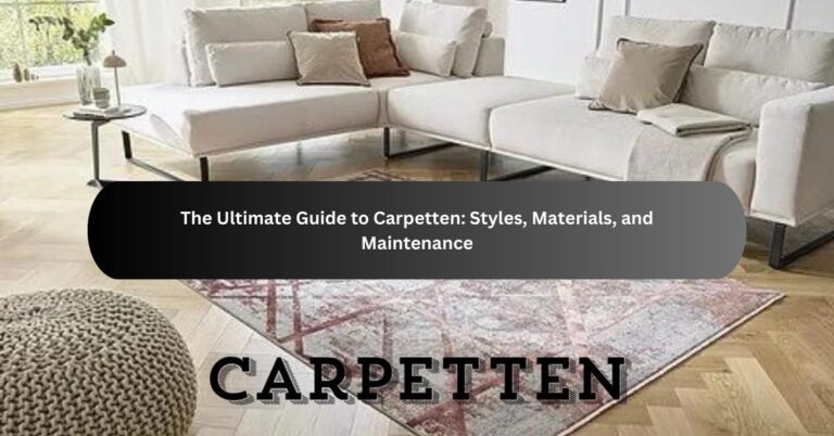 The Ultimate Guide to Carpetten: Styles, Materials, and Maintenance