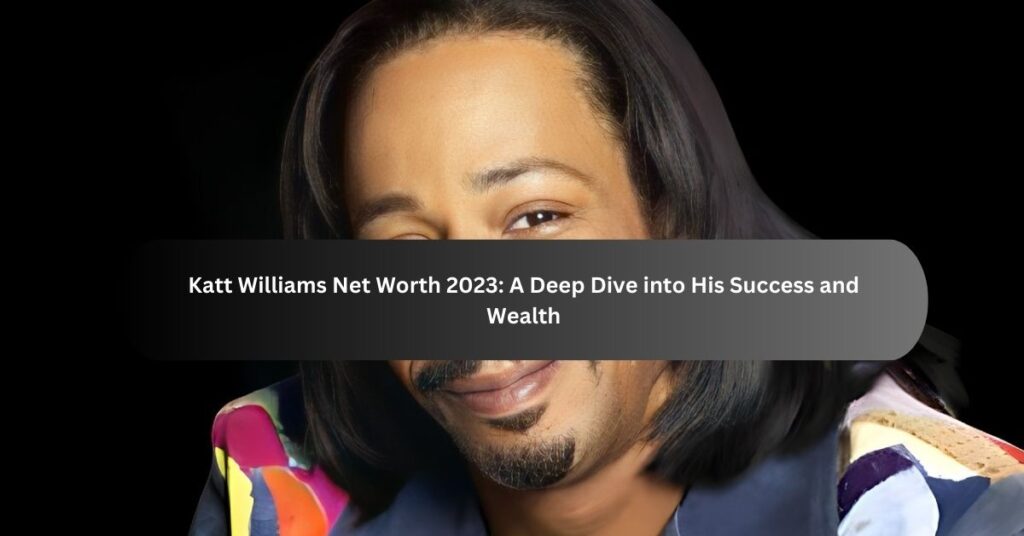 Katt Williams Net Worth 2023 A Deep Dive into His Success and Wealth