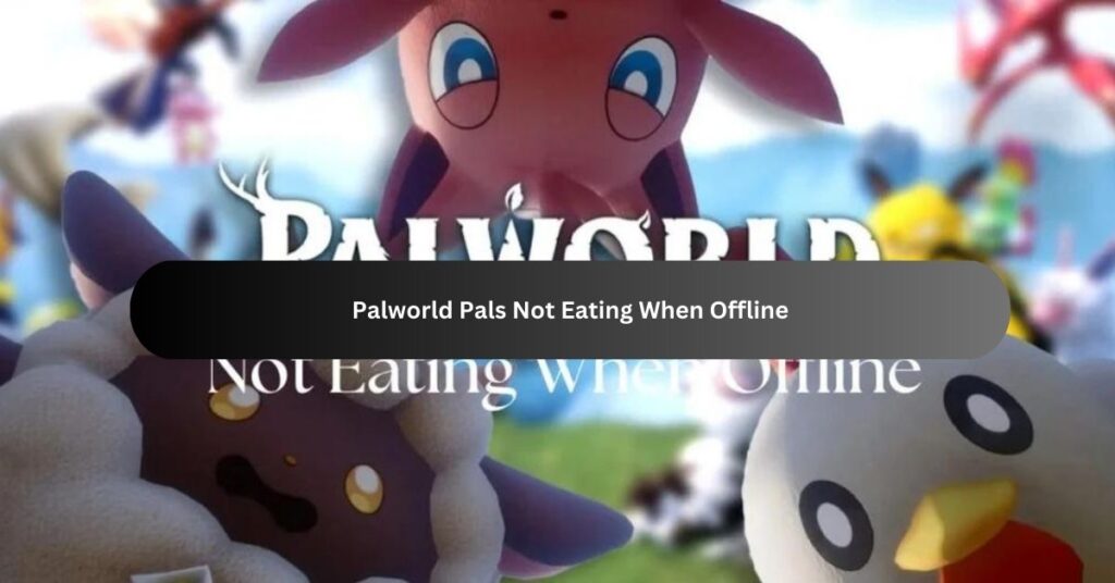 Palworld Pals Not Eating When Offline